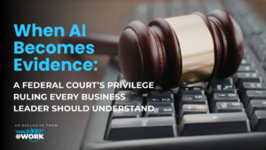 When AI Becomes Evidence — a federal court’s privilege ruling every business leader should understand