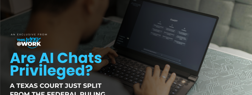 This Week at Work episode graphic: Are AI Chats Privileged? A Texas court just split from the federal ruling